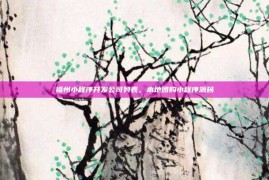 福州小程序开发公司列表，本地团购小程序源码