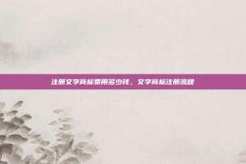 注册文字商标费用多少钱，文字商标注册流程