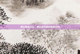 乘云登录入口，乘云出行科技有限公司