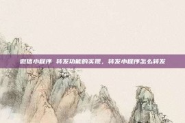 微信小程序 转发功能的实现，转发小程序怎么转发