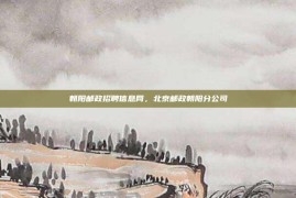 朝阳邮政招聘信息网，北京邮政朝阳分公司