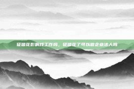 征信花影响找工作吗，征信花了可以做企业法人吗