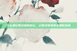 什么是记账式债权转让，记账式债券有实物形态吗