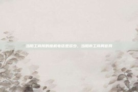 当阳工商所的座机电话是多少，当阳市工商局官网