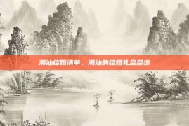 潮汕结婚清单，潮汕的结婚礼金多少