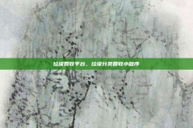 垃圾回收平台，垃圾分类回收小程序