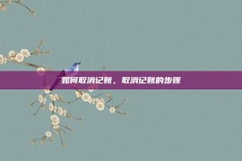 如何取消记账，取消记账的步骤