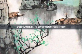 个体户记账要求，个体户做账适用什么会计准则