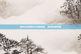 泉州社区团购平台有哪些，泉州定制团建