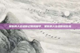 爱你的人会给你记账吗知乎，爱你的人会给你钱花吗