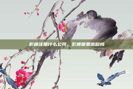 影楼注册什么公司，影楼需要缴税吗