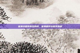 雀神小程序有挂的吗，雀神麻将小程序源码