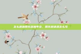怎么邀请股东参加年会，股东邀请函怎么写