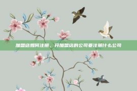 加盟店如何注册，开加盟店的公司要注册什么公司