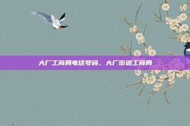 大厂工商局电话号码，大厂街道工商局
