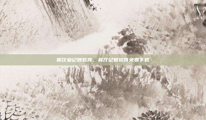 餐饮业记账软件,餐厅记账软件免费下载
