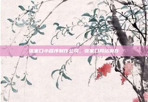 张家口小程序制作公司,张家口网站制作