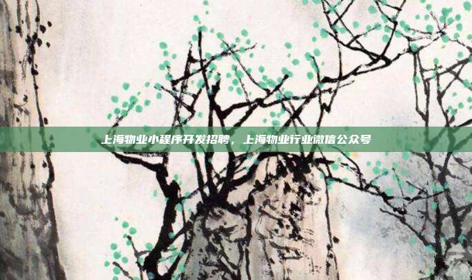 上海物业小程序开发招聘,上海物业行业微信公众号