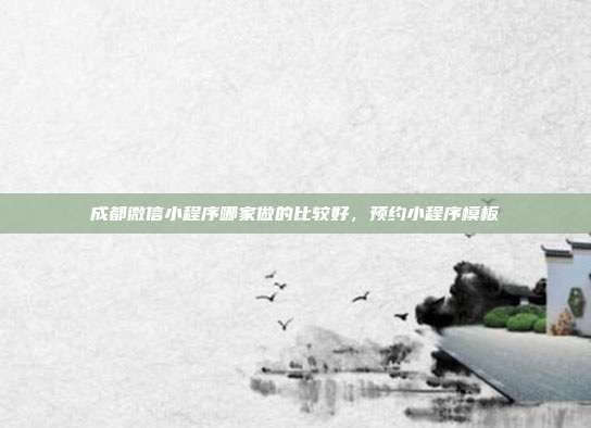 成都微信小程序哪家做的比较好,预约小程序模板