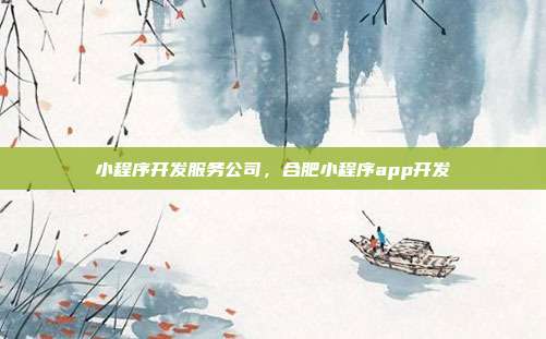 小程序开发服务公司,合肥小程序app开发