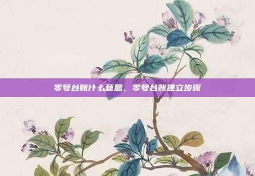 零号台账什么意思，零号台账建立步骤