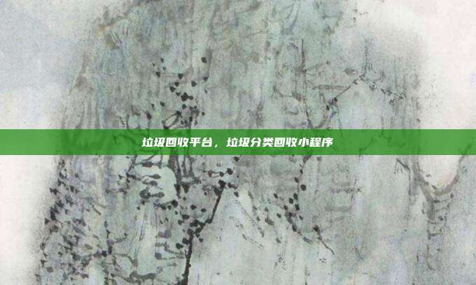 垃圾回收平台，垃圾分类回收小程序