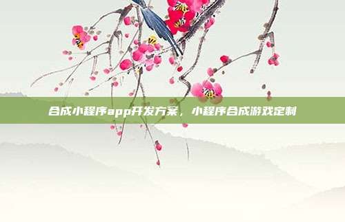 合成小程序app开发方案,小程序合成游戏定制