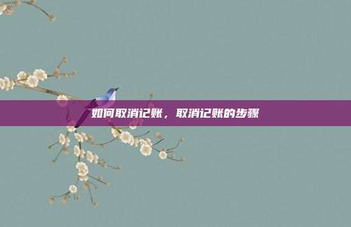 如何取消记账，取消记账的步骤