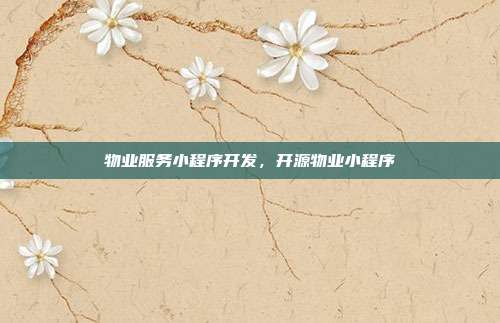 物业服务小程序开发,开源物业小程序
