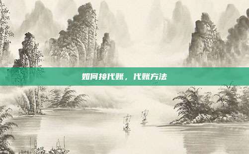 如何接代账,代账方法