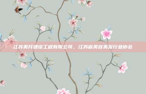 江苏美开建设工程有限公司，江苏省美容美发行业协会